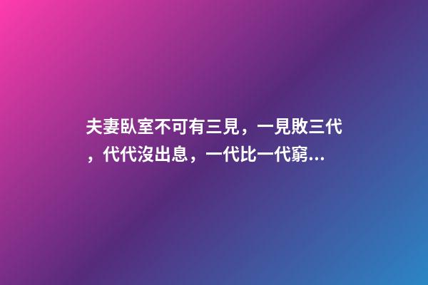 夫妻臥室不可有三見，一見敗三代，代代沒出息，一代比一代窮!