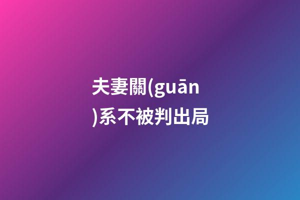夫妻關(guān)系不被判出局