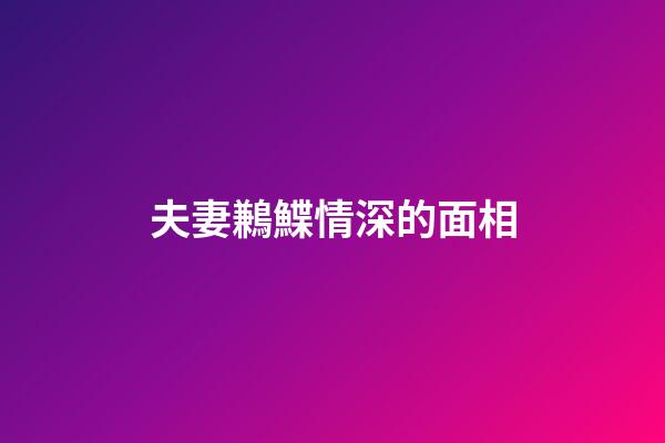 夫妻鶼鰈情深的面相
