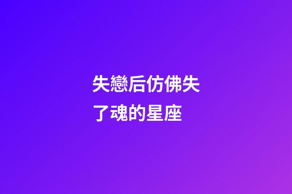失戀后仿佛失了魂的星座