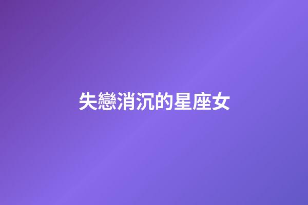 失戀消沉的星座女-第1張-星座運勢-玄機派