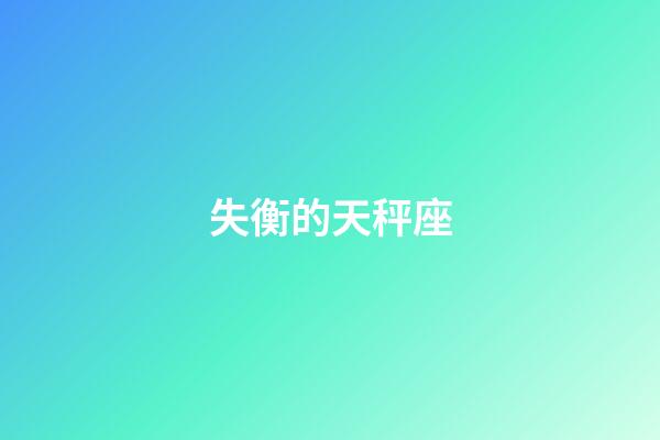 失衡的天秤座-第1張-星座運勢-玄機派