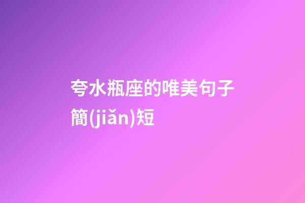 夸水瓶座的唯美句子簡(jiǎn)短-第1張-星座運(yùn)勢(shì)-玄機(jī)派