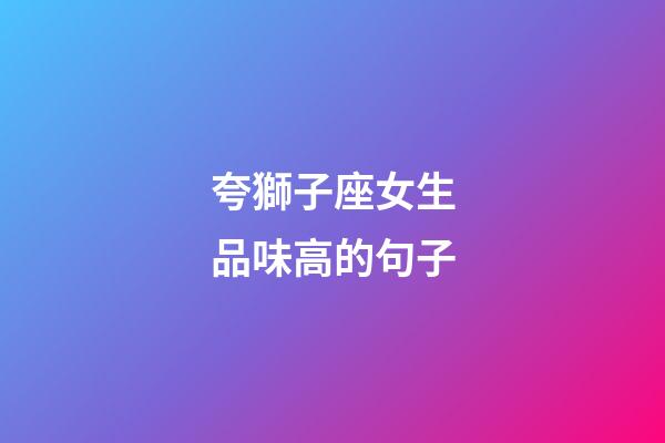 夸獅子座女生品味高的句子