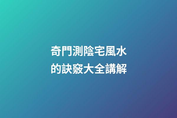 奇門測陰宅風水的訣竅大全講解