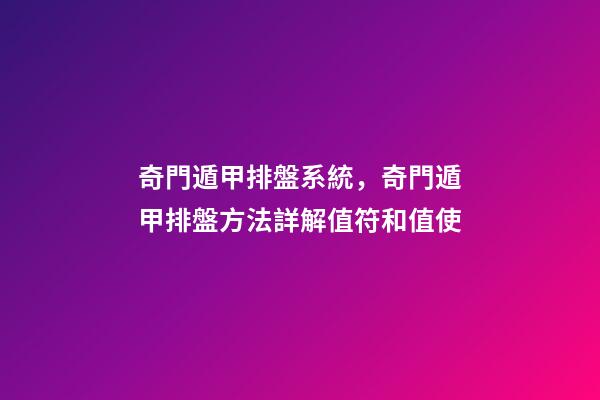 奇門遁甲排盤系統，奇門遁甲排盤方法詳解(四)值符和值使-第1張-觀點-玄機派
