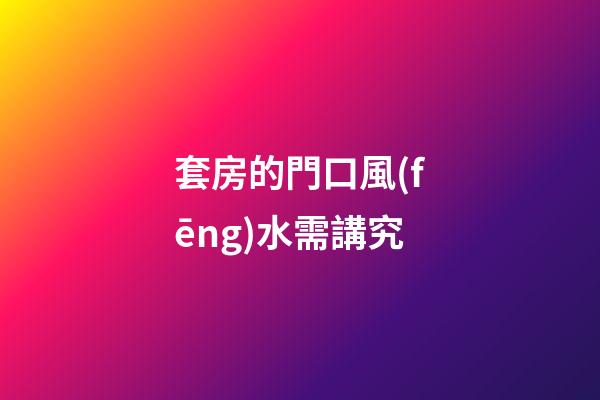 套房的門口風(fēng)水需講究
