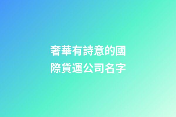 奢華有詩意的國際貨運公司名字-第1張-公司起名-玄機派