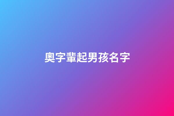 奧字輩起男孩名字(奧字輩起男孩名字怎么起)-第1張-男孩起名-玄機派