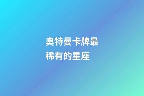 奧特曼卡牌最稀有的星座-第1張-星座運勢-玄機派