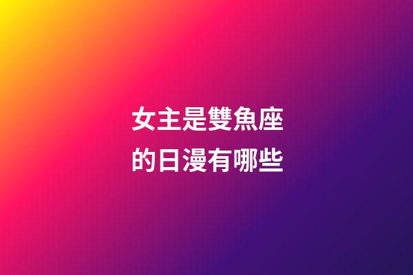 女主是雙魚座的日漫有哪些-第1張-星座運勢-玄機派