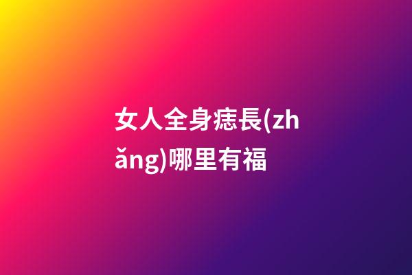 女人全身痣長(zhǎng)哪里有福