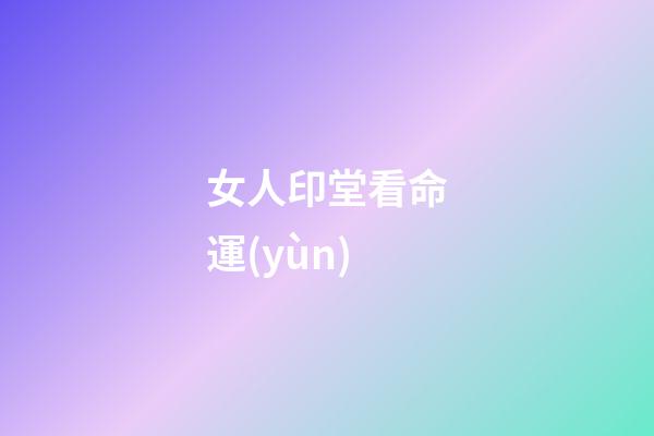女人印堂看命運(yùn)