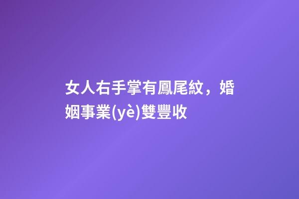 女人右手掌有鳳尾紋，婚姻事業(yè)雙豐收
