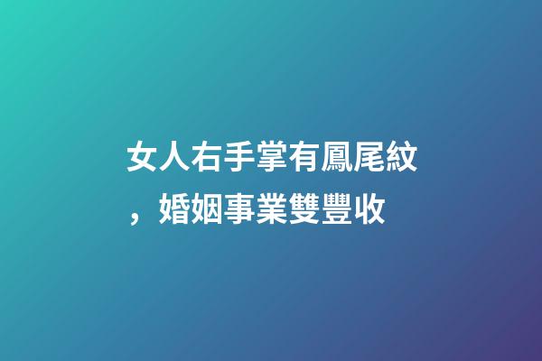 女人右手掌有鳳尾紋，婚姻事業雙豐收