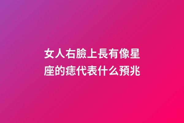 女人右臉上長有像星座的痣代表什么預兆