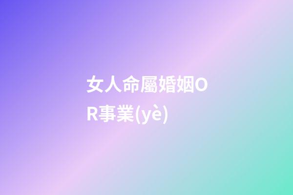 女人命屬婚姻OR事業(yè)