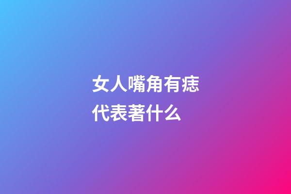 女人嘴角有痣代表著什么