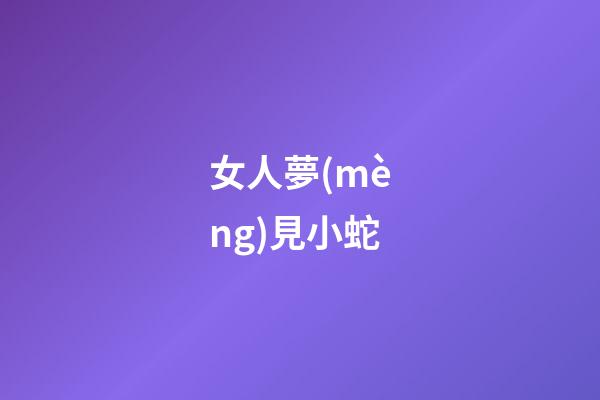 女人夢(mèng)見小蛇