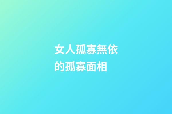 女人孤寡無依的孤寡面相