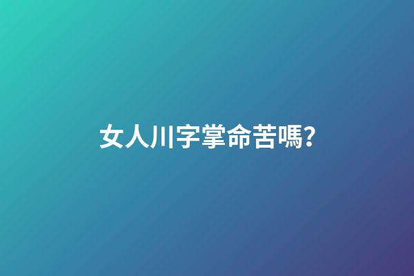女人川字掌命苦嗎？