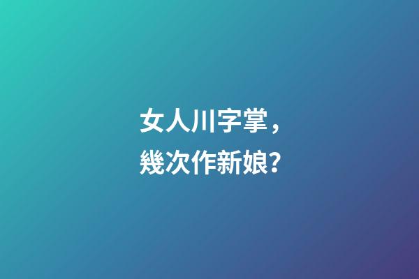 女人川字掌，幾次作新娘？