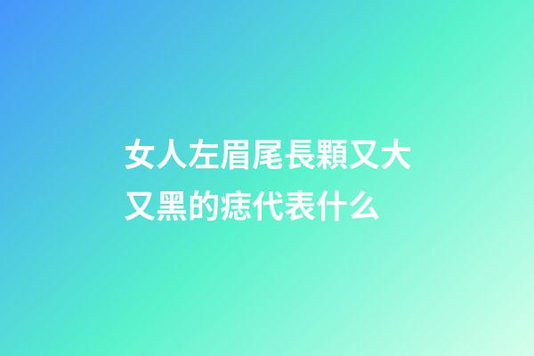 女人左眉尾長顆又大又黑的痣代表什么