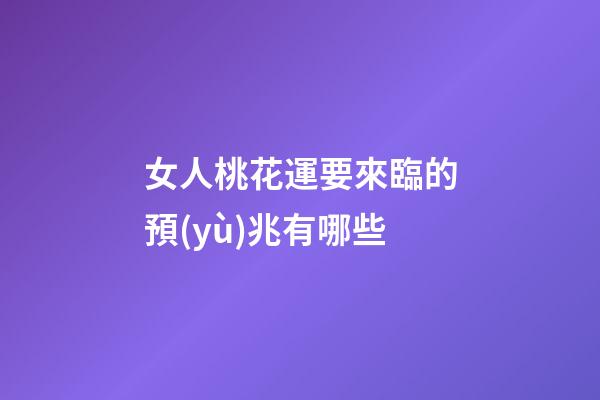 女人桃花運要來臨的預(yù)兆有哪些