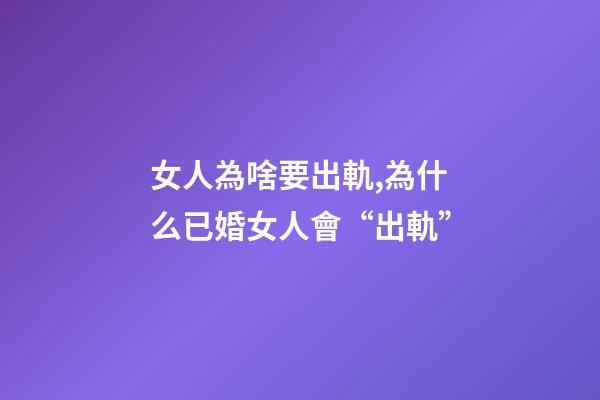 女人為啥要出軌,為什么已婚女人會“出軌”-第1張-觀點-玄機派