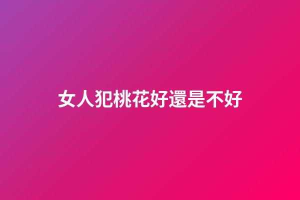 女人犯桃花好還是不好