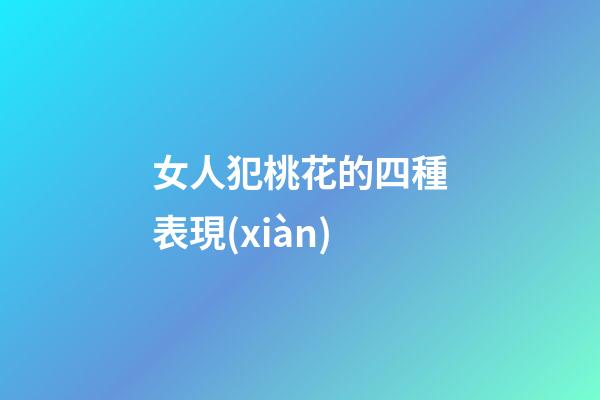 女人犯桃花的四種表現(xiàn)