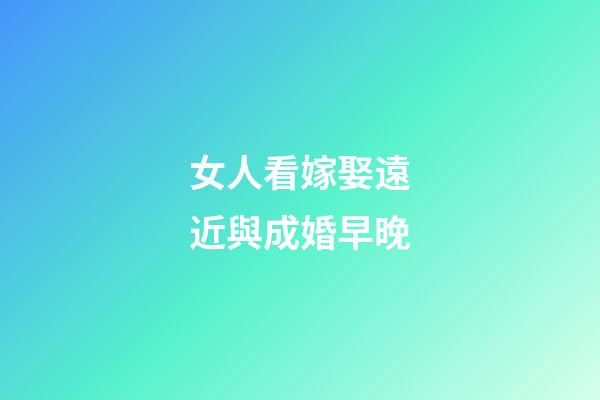 女人看嫁娶遠近與成婚早晚