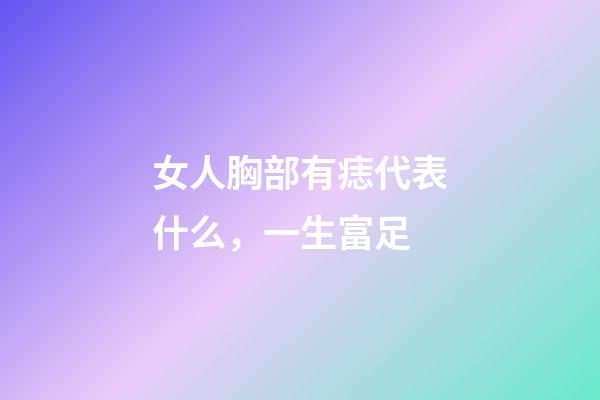 女人胸部有痣代表什么，一生富足