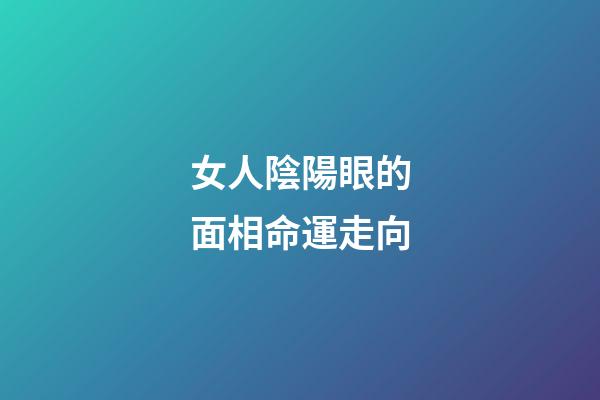 女人陰陽眼的面相命運走向