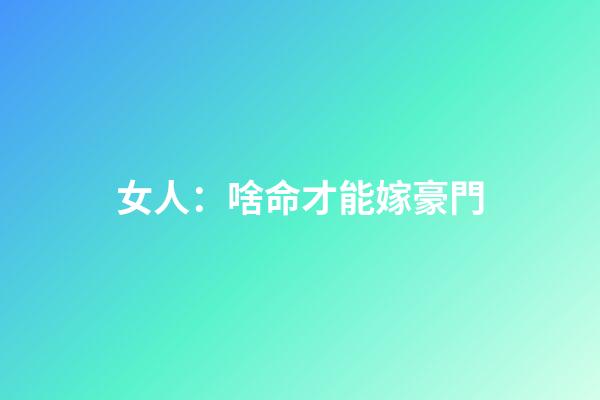 女人：啥命才能嫁豪門