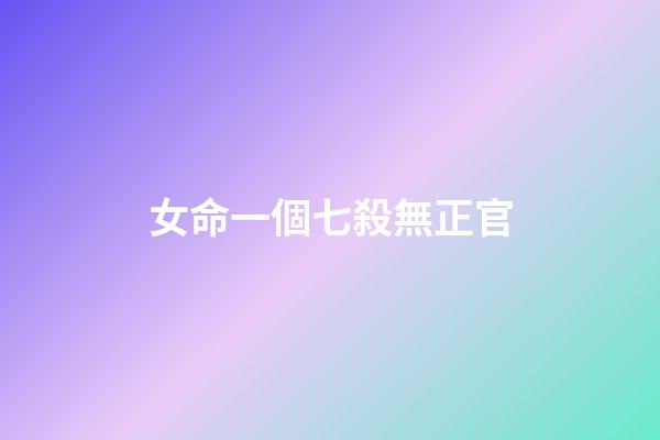 女命一個七殺無正官