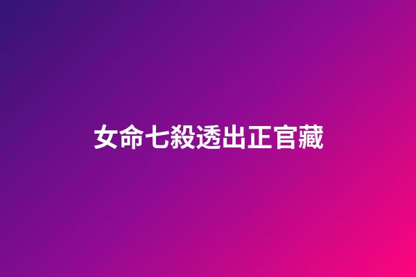 女命七殺透出正官藏