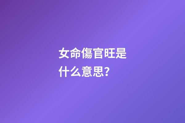 女命傷官旺是什么意思？