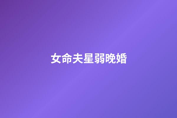 女命夫星弱晚婚