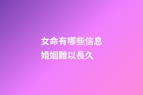 女命有哪些信息婚姻難以長久