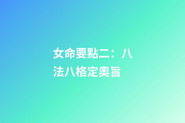 女命要點二：八法八格定奧旨