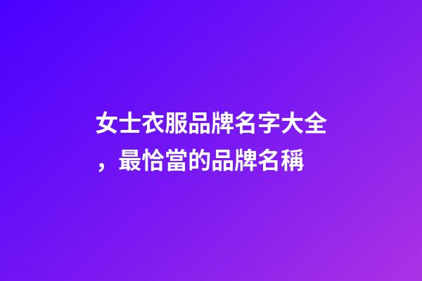 女士衣服品牌名字大全，最恰當的品牌名稱-第1張-商標起名-玄機派