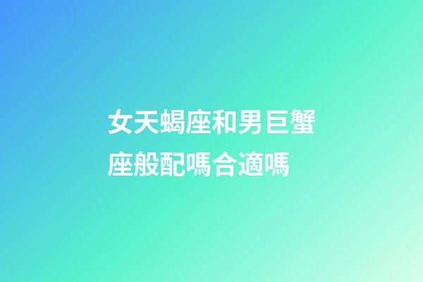 女天蝎座和男巨蟹座般配嗎合適嗎-第1張-星座運(yùn)勢-玄機(jī)派