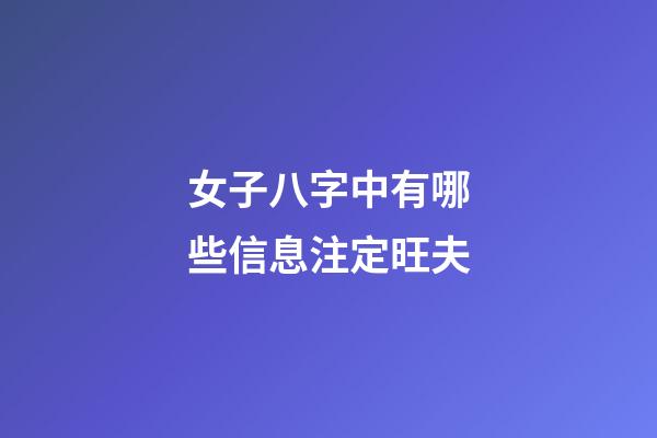 女子八字中有哪些信息注定旺夫?