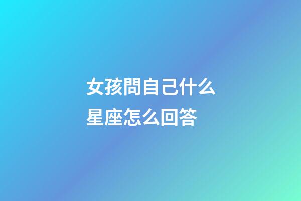 女孩問自己什么星座怎么回答-第1張-星座運勢-玄機派