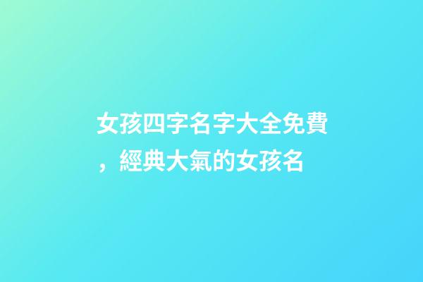 女孩四字名字大全免費，經典大氣的女孩名-第1張-觀點-玄機派