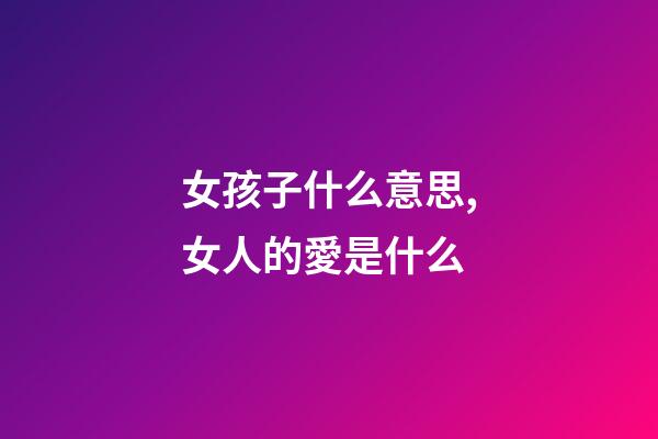 女孩子什么意思,女人的愛是什么-第1張-觀點-玄機派
