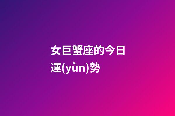 女巨蟹座的今日運(yùn)勢-第1張-星座運(yùn)勢-玄機(jī)派