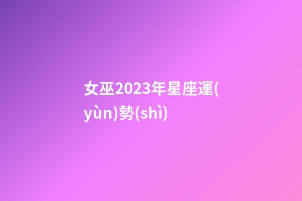 女巫2023年星座運(yùn)勢(shì)