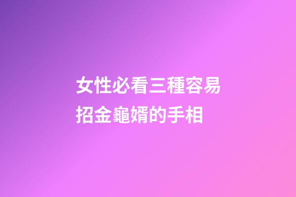 女性必看三種容易招金龜婿的手相